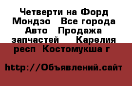 Четверти на Форд Мондэо - Все города Авто » Продажа запчастей   . Карелия респ.,Костомукша г.